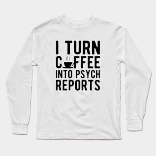 Therapist - I turn coffee into psych reports Long Sleeve T-Shirt